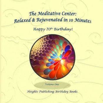 Happy 70Th Birthday! Relaxed & Rejuvenated In 10 Minutes Volume One: Exceptionally Beautiful Birthday Gift, In Novelty & More, Brief Meditations, ... Birthday Card, In Office, In All Departments