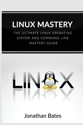 Linux Mastery: The Ultimate Linux Operating System And Command Line Mastery