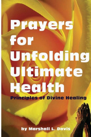 Prayers for Unfolding Ultimate Health: Principles of Divine Healing