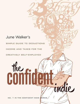 The Confident Indie: A Simple Guide to Deductions, Income and Taxes for the Creatively Self-Employed