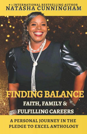 Finding Balance: Faith, Family, and Fulfilling Careers: A Personal Journey In The Pledge to Excel Anthology