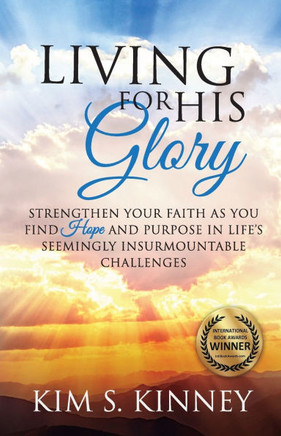 Living for His Glory: Strengthen Your Faith As You Find Hope and Purpose in Life's Seemingly Insurmountable Challenges