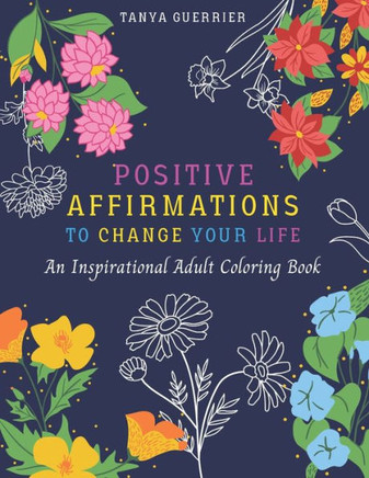 Positive Affirmations to Change Your Life: An Inspirational Adult Coloring Book