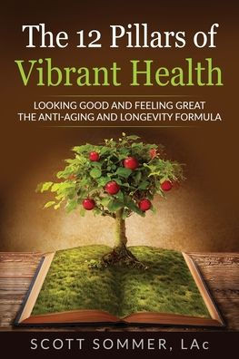 The 12 Pillars of Vibrant Health: Looking Good and Feeling Great...The Anti-Aging and Longevity Formula