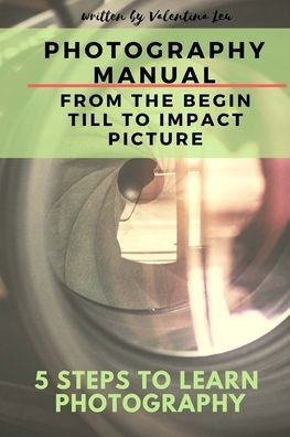 Photography Manual : From The Base To Impact Photos