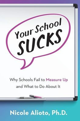 Your School Sucks: Why Schools Fail to Measure Up and What to Do About It