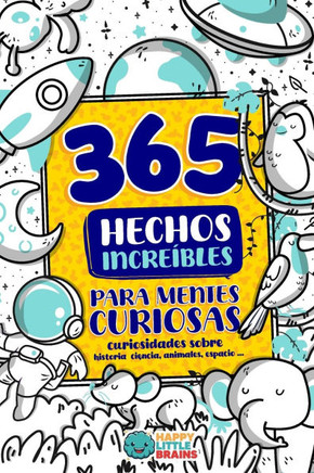 365 Hechos Incre??les para Mentes Curiosas: Curiosidades sobre historia, ciencia, animales, espacio y m??