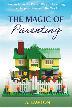 The Magic of Parenting: Lessons from the Danish Way of Parenting, the Happiest People in the World