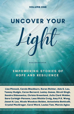 Uncover Your Light: Volume 1: Empowering Stories of Hope and Resilience Volume 1