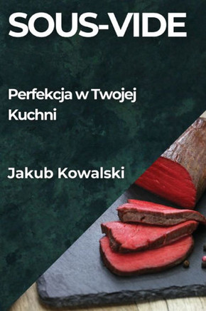 Sous-Vide: Perfekcja w Twojej Kuchni