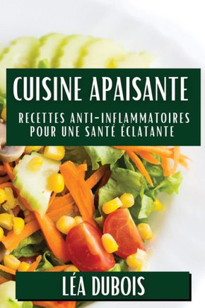 Cuisine Apaisante: Recettes Anti-Inflammatoires pour une Sant????latante