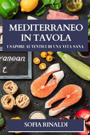 Mediterraneo in Tavola: I Sapori Autentici di una Vita Sana