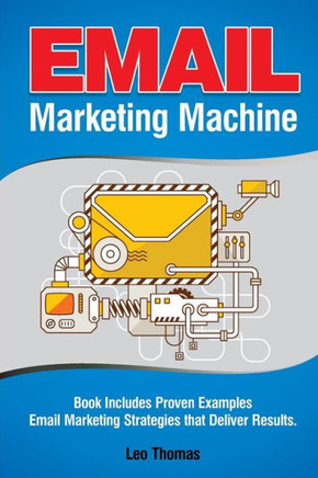 Email Marketing Machine: Book Includes Proven Examples - Email Marketing Strategies that Deliver Results