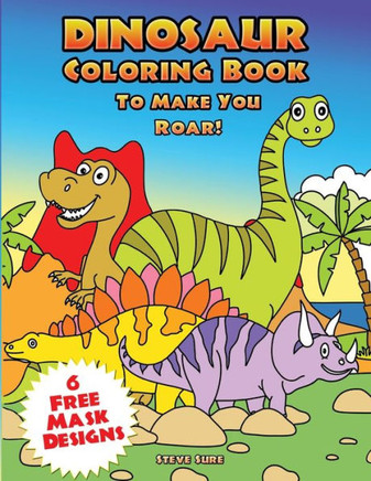 Dinosaur Coloring Book To Make You Roar!