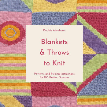 Blankets and Throws to Knit: Patterns and Piecing Instructions for 100 Knitted Squares