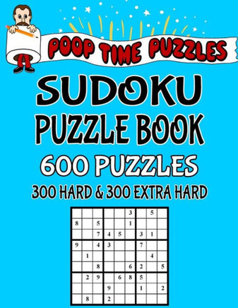 Poop Time Puzzles Sudoku Puzzle Book, 600 Puzzles: 300 Hard And 300 Extra Hard With Solutions