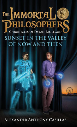 Sunset in the Valley of Now and Then: Chronicles of Dylan Eaglegod Book One The Immortal Philosophers