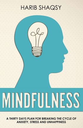 Mindfulness: A Thirty Days Plan for Breaking the Cycle of Anxiety and Stress