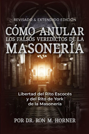 C??o Anular los Falsos Veredictos de la Masoner??: Libertad Del Rito Escoc?? y Del Rito de York de la Masoner??