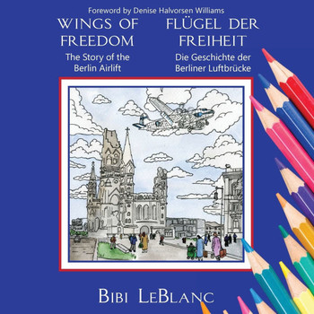 Wings of Freedom Fl??el der Freiheit: The Story of the Berlin Airlift Die Geschichte der Berliner Luftbr??ke