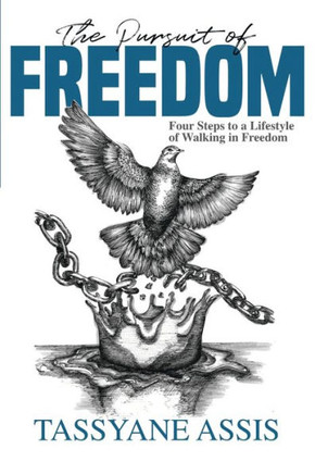 The Pursuit of Freedom: Four Steps to a Lifestyle of Walking in Freedom