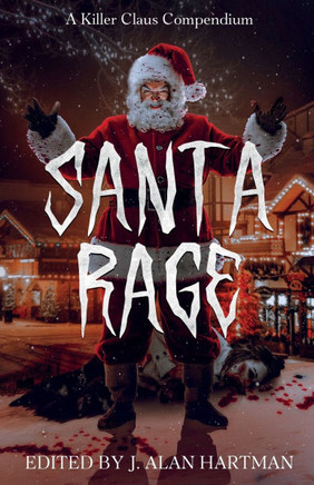 Santa Rage: A Killer Claus Compendium