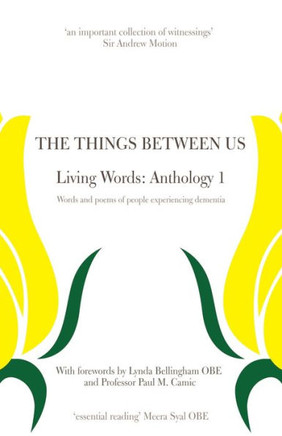 The Things Between Us - Living Words: Anthology 1 - Words and poems of people experiencing dementia