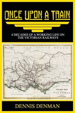 Once Upon A Train: 4 Decades of a Working Life on the Victorian Railways