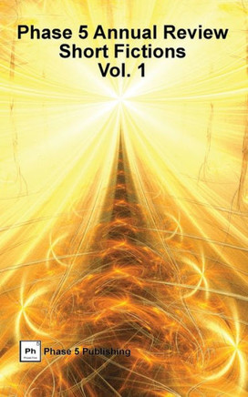 Phase 5 Annual Review: Short Fictions, Vol. 1