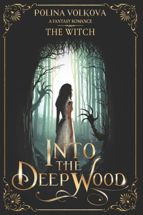 Into the Deep Wood: The Witch: A Dark Fantasy Romance