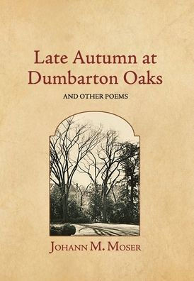 Late Autumn at Dumbarton Oaks: and Other Poems