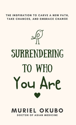 Surrendering To Who You Are: The Inspiration to Carve a New Path, Take Chances, and Embrace Change