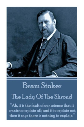 Bram Stoker - The Lady Of The Shroud: ""Ah, it is the fault of our science that it wants to explain all; and if it explain not, then it says there is n