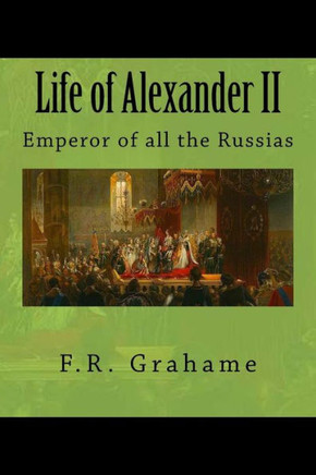 Life Of Alexander Ii: Emperor Of All The Russias