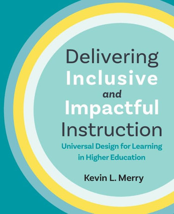 Delivering Inclusive and Impactful Instruction: Universal Design for Learning in Higher Education