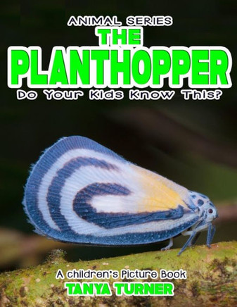 The Planthopper Do Your Kids Know This?: A Children's Picture Book (Amazing Creature Series)