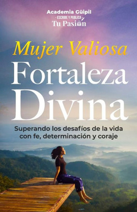 Devocional Mujer Valiosa Fortaleza Divina: Superando los desaf??s de la vida con fe, determinaci?? y coraje