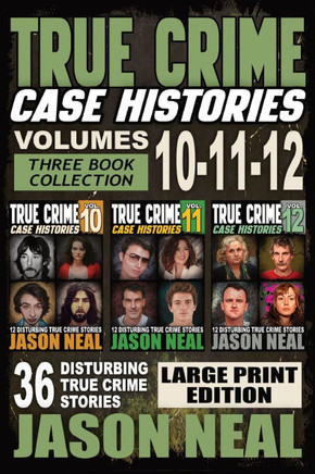 True Crime Case Histories - (Books 10, 11, & 12) LARGE PRINT EDITION: 36 Disturbing Stories True Crime Stories