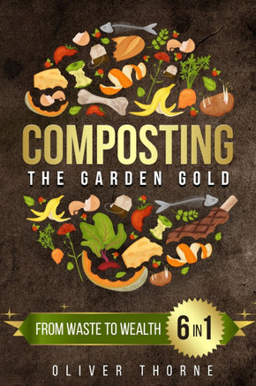 Composting: [6 in 1] From Waste to Wealth: Boosting Soil Productivity and Embracing a Greener Lifestyle
