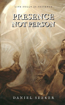 Presence! Not Person...: A Handful Of Meditative Insights On Why You Should Live More In The Now As Presence Instead Of In The Past And Future As Person