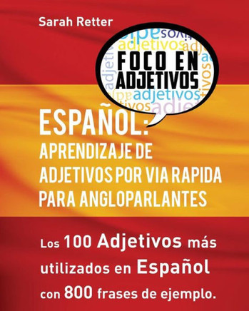 Espanol: Aprendizaje De Adjetivos Por Via Rapida Para Angloparlantes: Los 100 Adjetivos Mas Usados En Espanol Con 800 Frases De Ejemplo (Español Para Anglo Parlantes) (Spanish Edition)