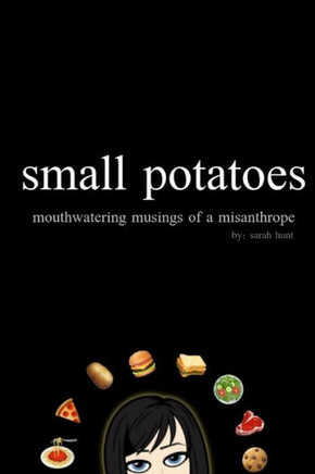 Small Potatoes : Mouthwatering Musings Of A Misanthrope