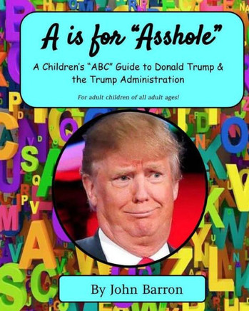 A is for Asshole: A Childrens ABC Guide to Donald Trump & the Trump Administration