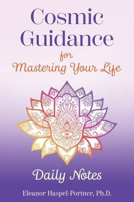 Cosmic Guidance for Mastering Your Life: Daily Notes