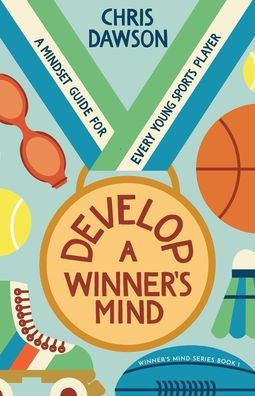 Develop a Winner's Mind: A Mindset Guide for Every Young Sports Player