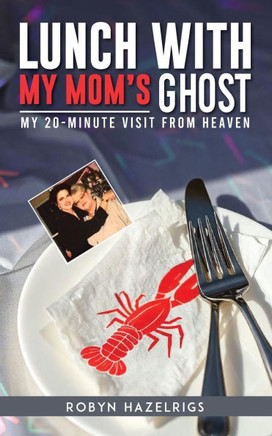 Lunch With My Mom's Ghost: My 20 Minute Visit from heaven