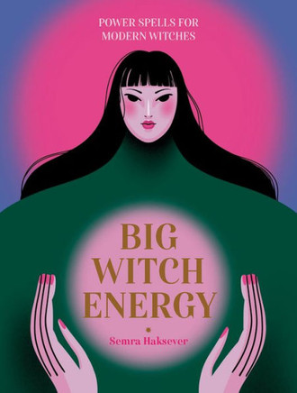 Big Witch Energy: Power Spells for Modern Witches