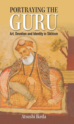 Portraying the Guru: Art, Devotion and Identity in Sikhism