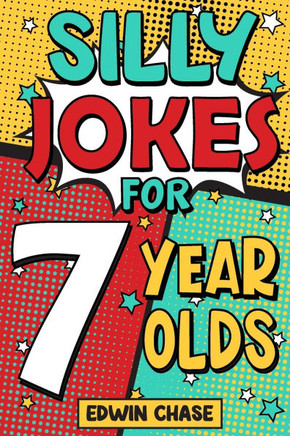 Silly Jokes For 7 Year Olds: Laugh Out Loud Fun For 7 Year Olds