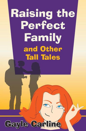 Raising the Perfect Family and Other Tall Tales